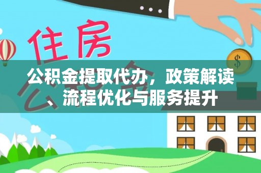 大武口公积金提取代办，政策解读、流程优化与服务提升