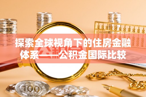 大武口探索全球视角下的住房金融体系——公积金国际比较