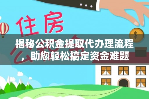 大武口揭秘公积金提取代办理流程，助您轻松搞定资金难题