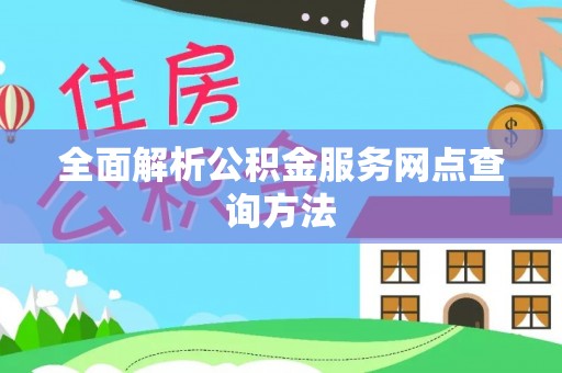 大武口全面解析公积金服务网点查询方法
