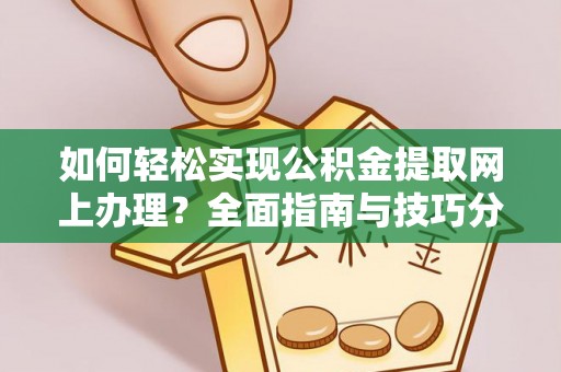 大武口如何轻松实现公积金提取网上办理？全面指南与技巧分享