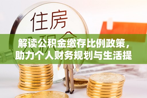 大武口解读公积金缴存比例政策，助力个人财务规划与生活提升