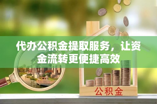 大武口代办公积金提取服务，让资金流转更便捷高效
