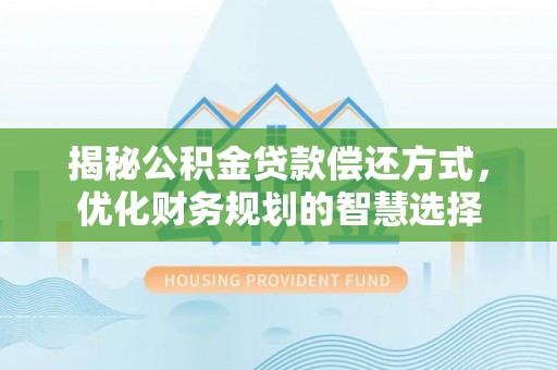 大武口揭秘公积金贷款偿还方式，优化财务规划的智慧选择