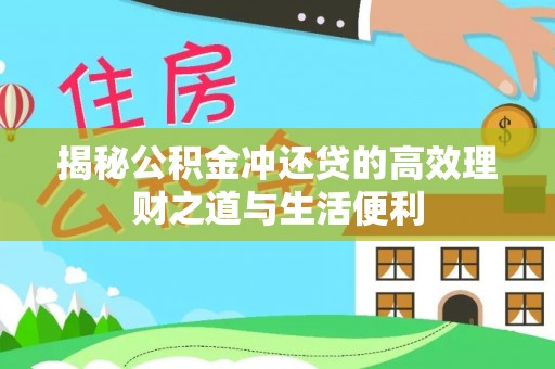 大武口揭秘公积金冲还贷的高效理财之道与生活便利
