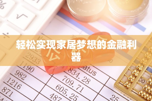 大武口轻松实现家居梦想的金融利器