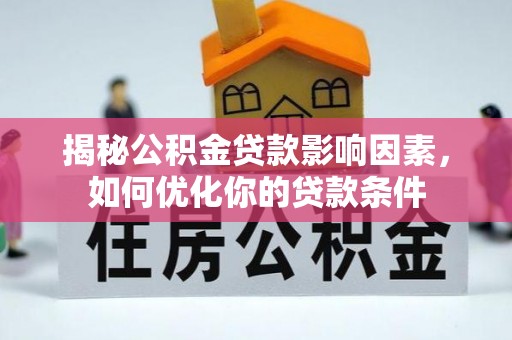 大武口揭秘公积金贷款影响因素，如何优化你的贷款条件