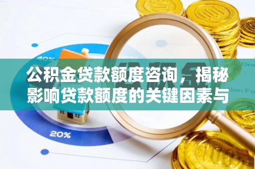 大武口公积金贷款额度咨询，揭秘影响贷款额度的关键因素与实用攻略