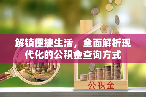 大武口解锁便捷生活，全面解析现代化的公积金查询方式