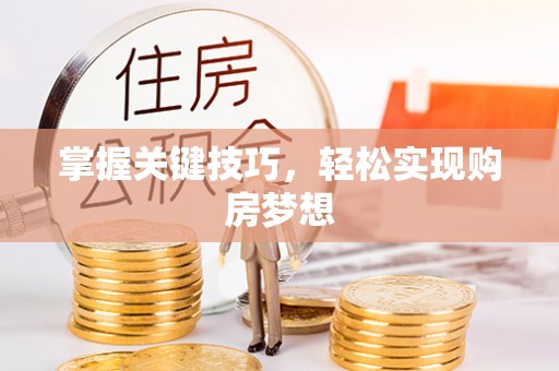 大武口掌握关键技巧，轻松实现购房梦想