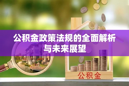 大武口公积金政策法规的全面解析与未来展望