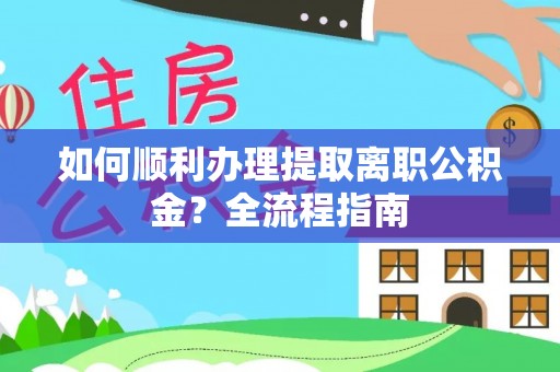 大武口如何顺利办理提取离职公积金？全流程指南