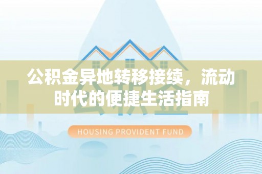 大武口公积金异地转移接续，流动时代的便捷生活指南