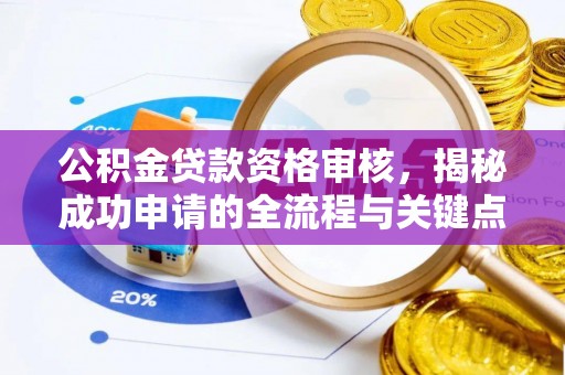 大武口公积金贷款资格审核，揭秘成功申请的全流程与关键点
