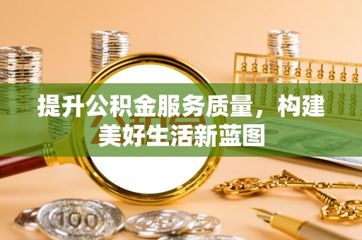 大武口提升公积金服务质量，构建美好生活新蓝图