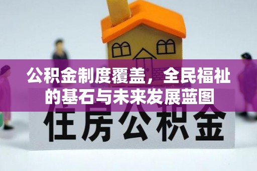 大武口公积金制度覆盖，全民福祉的基石与未来发展蓝图
