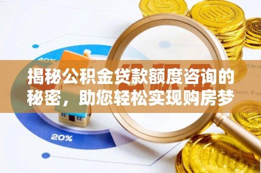 大武口揭秘公积金贷款额度咨询的秘密，助您轻松实现购房梦想