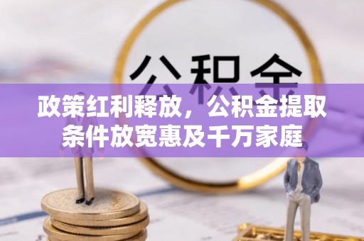 大武口政策红利释放，公积金提取条件放宽惠及千万家庭