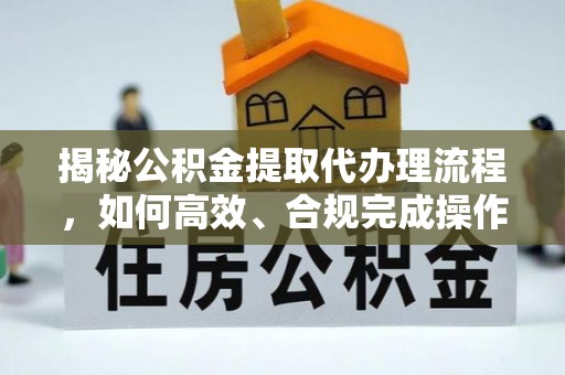 大武口揭秘公积金提取代办理流程，如何高效、合规完成操作