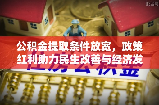 大武口公积金提取条件放宽，政策红利助力民生改善与经济发展