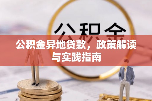 大武口公积金异地贷款，政策解读与实践指南