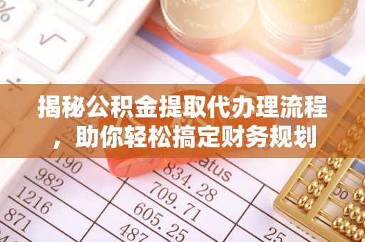 大武口揭秘公积金提取代办理流程，助你轻松搞定财务规划