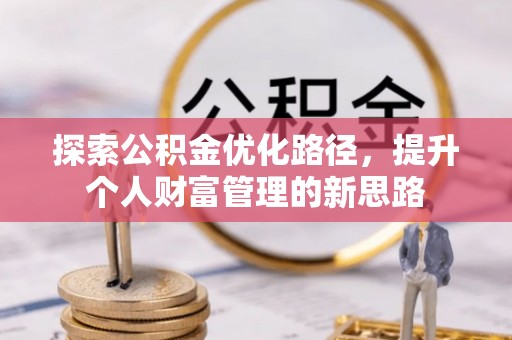 大武口探索公积金优化路径，提升个人财富管理的新思路