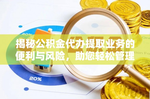 大武口揭秘公积金代办提取业务的便利与风险，助您轻松管理个人财务