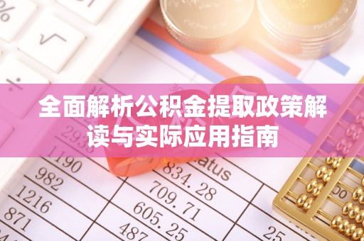 大武口全面解析公积金提取政策解读与实际应用指南