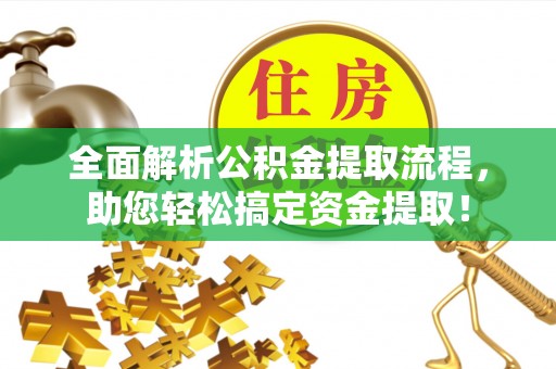 大武口全面解析公积金提取流程，助您轻松搞定资金提取！