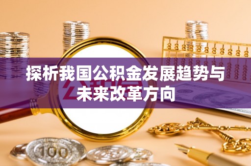 大武口探析我国公积金发展趋势与未来改革方向