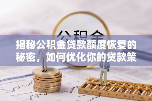 大武口揭秘公积金贷款额度恢复的秘密，如何优化你的贷款策略
