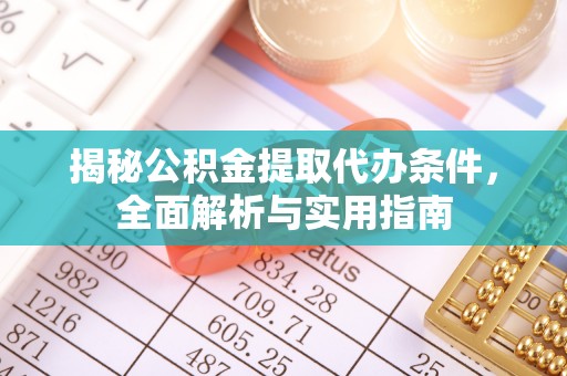 大武口揭秘公积金提取代办条件，全面解析与实用指南