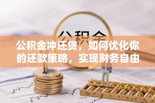 大武口公积金冲还贷，如何优化你的还款策略，实现财务自由？