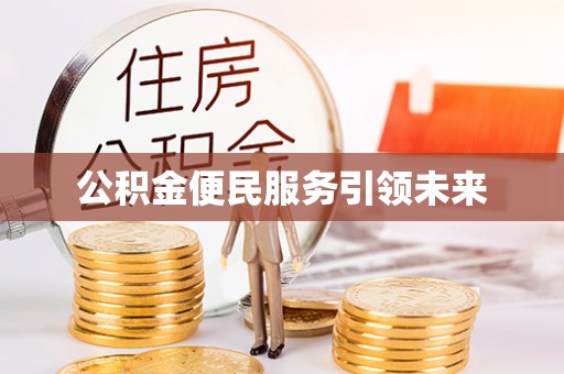大武口公积金便民服务引领未来
