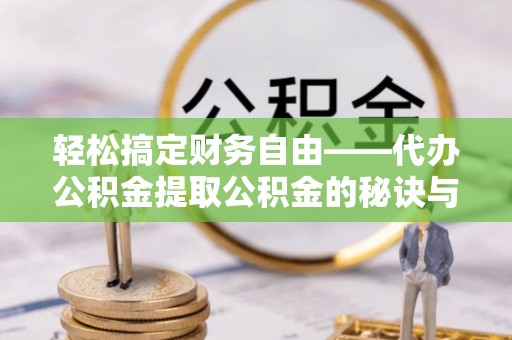 大武口轻松搞定财务自由——代办公积金提取公积金的秘诀与技巧