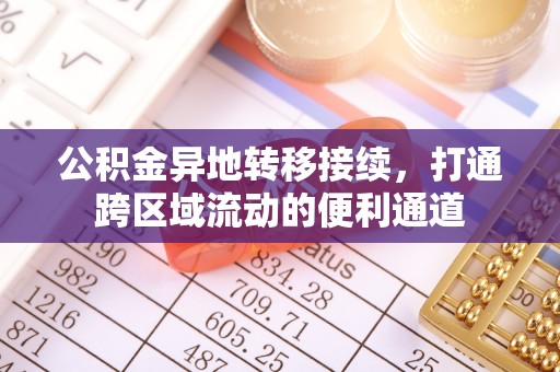 大武口公积金异地转移接续，打通跨区域流动的便利通道