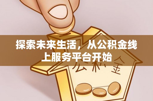 大武口探索未来生活，从公积金线上服务平台开始