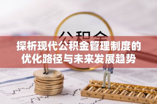 大武口探析现代公积金管理制度的优化路径与未来发展趋势
