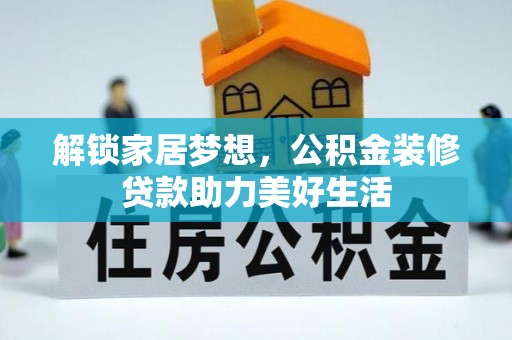 大武口解锁家居梦想，公积金装修贷款助力美好生活