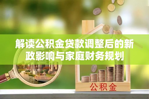 大武口解读公积金贷款调整后的新政影响与家庭财务规划