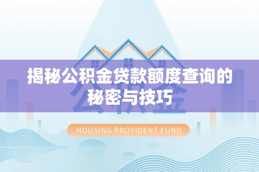 大武口揭秘公积金贷款额度查询的秘密与技巧