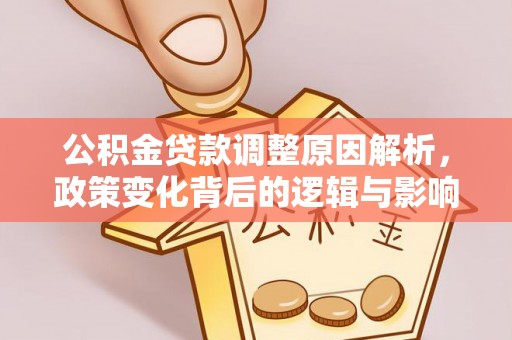 大武口公积金贷款调整原因解析，政策变化背后的逻辑与影响