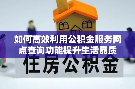 大武口如何高效利用公积金服务网点查询功能提升生活品质
