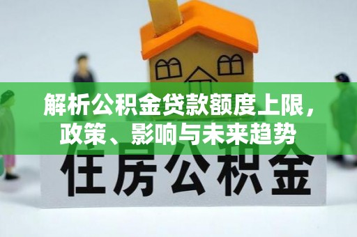 大武口解析公积金贷款额度上限，政策、影响与未来趋势