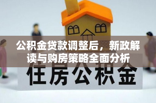 大武口公积金贷款调整后，新政解读与购房策略全面分析