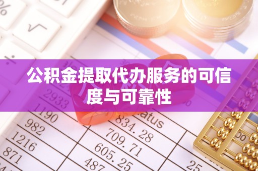 大武口公积金提取代办服务的可信度与可靠性