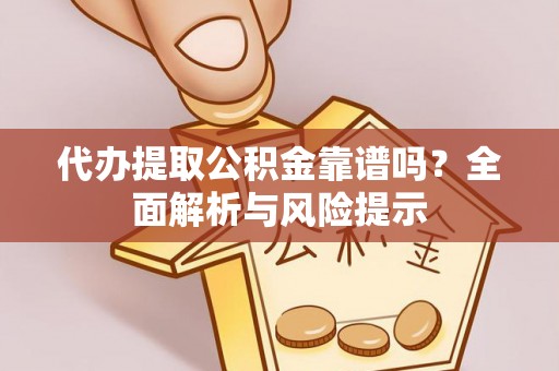 大武口代办提取公积金靠谱吗？全面解析与风险提示
